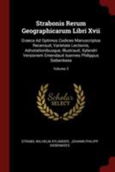 Paperback Strabonis Rerum Geographicarum Libri Xvii: Graeca Ad Optimos Codices Manuscriptos Recensuit, Varietate Lectionis, Adnotationibusque, Illustrauit, Xyla Book