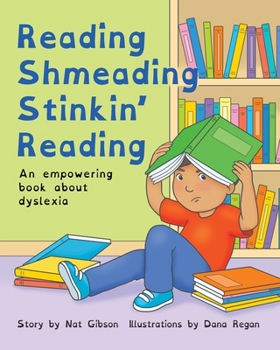 Reading Shmeading Stinkin' Reading : An empowering book about dyslexia