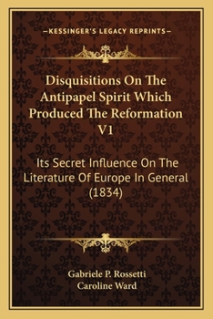 Disquisitions On The Antipapel Spirit Which Produced The Reformation V1: Its Secret Influence On The Literature Of Europe In General