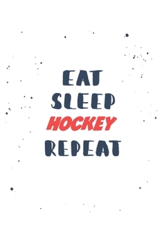Eat Sleep hockey  Repeat: Lined Personal Diary / Sports Journals Gift, 120 Pages, 6x9, Soft Cover, Matte Finish