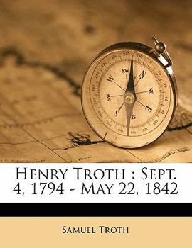 Paperback Henry Troth: Sept. 4, 1794 - May 22, 1842 Book