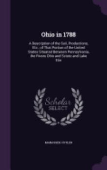 Hardcover Ohio in 1788: A Description of the Soil, Productions, Etc., of That Portion of the United States Situated Between Pennsylvania, the Book