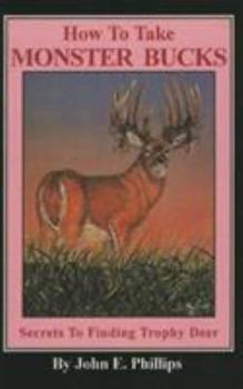 Paperback How to Take Monster Bucks: Secrets to Finding Trophy Deer Book