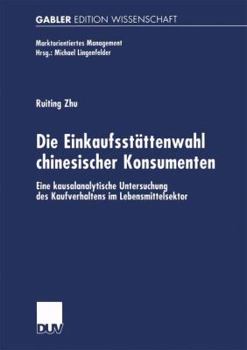 Paperback Die Einkaufsstättenwahl Chinesischer Konsumenten: Eine Kausalanalytische Untersuchung Des Kaufverhaltens Im Lebensmittelsektor [German] Book