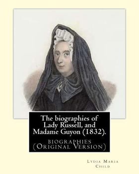 Paperback The biographies of Lady Russell, and Madame Guyon (1832). By: M.R.S. Child: biographies (Original Version) Book