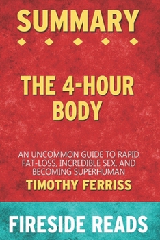 Paperback Summary of The 4-Hour Body: An Uncommon Guide to Rapid Fat-Loss, Incredible Sex, and Becoming Superhuman: by Fireside Reads Book