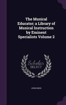 Hardcover The Musical Educator; a Library of Musical Instruction by Eminent Specialists Volume 2 Book