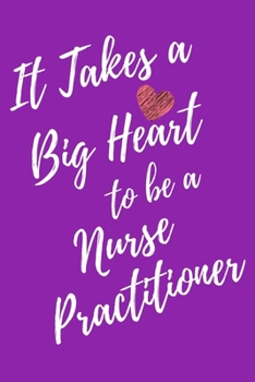 It Takes a Big Heart to be a Nurse Practitioner: Journal For Gift - Purple Notebook For Men Women - Ruled Writing Diary - 6x9 100 pages