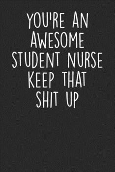 Paperback You're An Awesome Student Nurse Keep That Shit Up: Blank Lined Notebook Journal - Gift For Nurse in Training Book