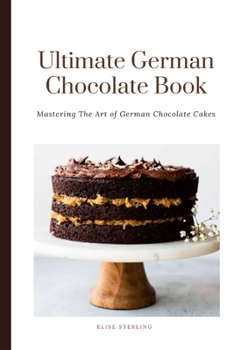 The Ultimate German Chocolate Cake Book: Mastering The Art of German Chocolate Cakes (New and Improved Baking styles)