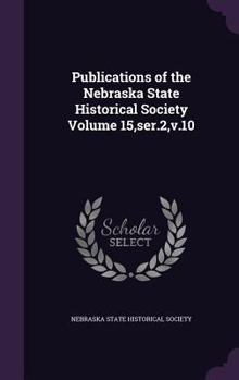 Hardcover Publications of the Nebraska State Historical Society Volume 15, Ser.2, V.10 Book