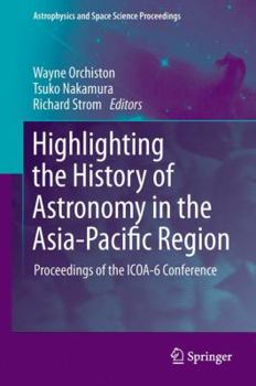 Highlighting the History of Astronomy in the Asia-Pacific Region: Proceedings of the ICOA-6 Conference - Book  of the Astrophysics and Space Science Proceedings