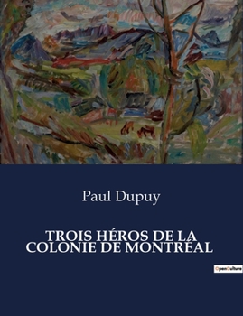 Paperback Trois Héros de la Colonie de Montréal [French] Book