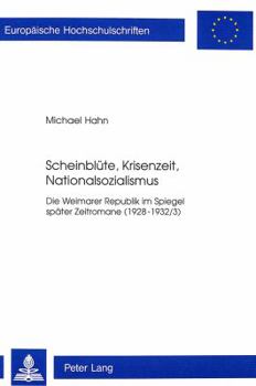 Scheinbluete, Krisenzeit, Nationalsozialismus: Die Weimarer Republik Im Spiegel Spaeter Zeitromane (1928-1932/3)