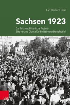 Hardcover Sachsen 1923: Das Linksrepublikanische Projekt - Eine Vertane Chance Fur Die Weimarer Demokratie? [German] Book