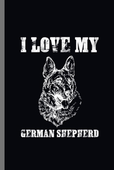 I love my German shepherd: For Dogs Puppy Animal Lovers  Cute Animal Composition Book Smiley Sayings Funny Vet Tech Veterinarian Animal Rescue ... Gift (6"x9") Dot Grid Notebook to write in