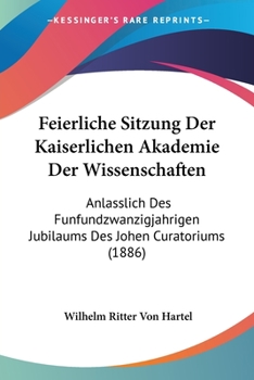 Paperback Feierliche Sitzung Der Kaiserlichen Akademie Der Wissenschaften: Anlasslich Des Funfundzwanzigjahrigen Jubilaums Des Johen Curatoriums (1886) [German] Book