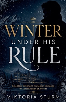 Winter Under His Rule: Eine Dark-Billionaire-Protector-Romance im verschneiten St. Moritz (His Dark Obsession) (German Edition)