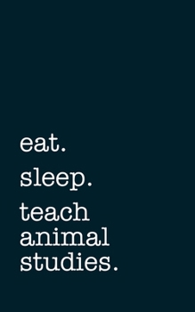 Paperback eat. sleep. teach animal studies. - Lined Notebook: Writing Journal Book