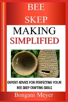 BEE SKEP MAKING SIMPLIFIED: Expert Advice for Perfecting Your Bee Skep Crafting Skills