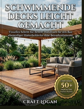 Schwimmende Decks leicht gemacht: Visuelles Schritt-für-Schritt-Handbuch für den Bau ebenerdiger Hinterhofdecks ohne Betonfundamente (German Edition)
