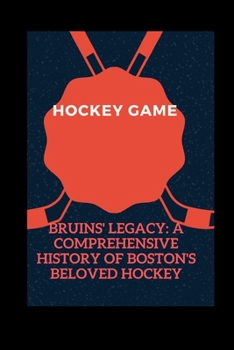 Paperback Bruins' Legacy: A Comprehensive History of Boston's Beloved Hockey Team Book