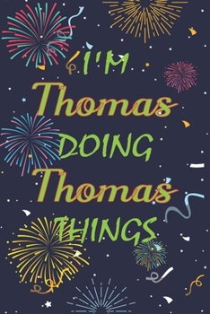 Paperback I'm Thomas Doing Thomas Things Notebook Birthday Gift: Personalized Name Journal Writing Notebook For boys and men, 100 Pages, 6x9, Soft Cover, Matte Book