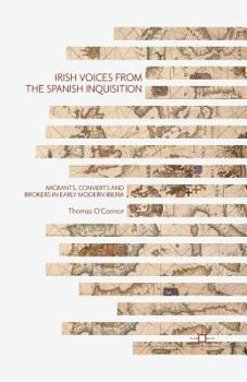 Paperback Irish Voices from the Spanish Inquisition: Migrants, Converts and Brokers in Early Modern Iberia Book