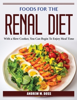 Foods for the Renal Diet: With a Slow Cooker, You Can Begin To Enjoy Meal Time