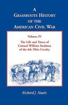 Paperback A Grassroots History of the American Civil War, Volume IV: The Life and Times of Colonel William Stedman of the 6th Ohio Cavalry Book