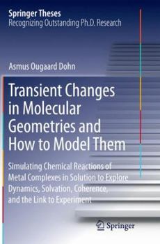 Paperback Transient Changes in Molecular Geometries and How to Model Them: Simulating Chemical Reactions of Metal Complexes in Solution to Explore Dynamics, Sol Book