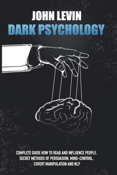 Paperback Dark Psychology: Complete Guide How to Read and Influence People. Secret Methods of Persuasion, Mind Control, Covert Manipulation and N Book