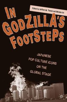 Hardcover In Godzilla's Footsteps: Japanese Pop Culture Icons on the Global Stage Book