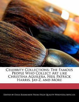 Paperback Celebrity Collections: The Famous People Who Collect Art Like Christina Aguilera, Neil Patrick Harris, Jay-Z, and More Book