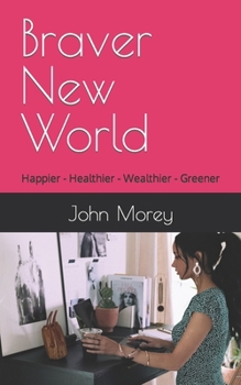 Paperback Braver New World: Happier - Healthier - Wealthier - Greener Book