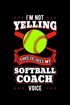 I'm Not Yelling This Is Just My Softball Coach Voice: Bat and Ball Game Notebook to Write in, 6x9, Lined, 120 Pages Journal