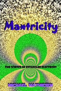 Paperback Maxtricity: The Science of Entangled Electrons Book