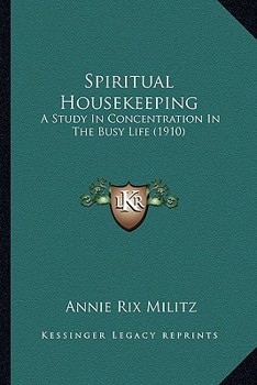 Paperback Spiritual Housekeeping: A Study In Concentration In The Busy Life (1910) Book