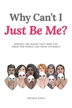 Paperback Why Can't I Just Be Me?: Remove the Masks that Hide You from the World and from Yourself Book