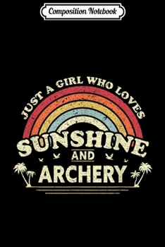 Composition Notebook: Archery . Just A Girl Who Loves Sunshine And Archery  Journal/Notebook Blank Lined Ruled 6x9 100 Pages