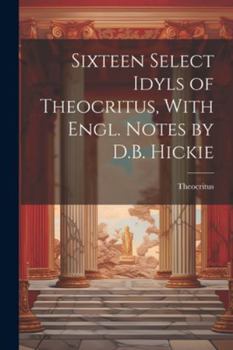 Paperback Sixteen Select Idyls of Theocritus, With Engl. Notes by D.B. Hickie Book