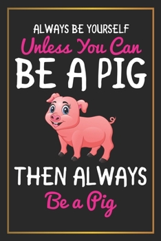 Always Be Yourself Unless You can Be A Pig Then Always be a Pig: Piglet Journal, Pig Notebook, Log Book, Diary, School Composition Book, Creative Writing, Poetry, 6 x 9"120 Pages