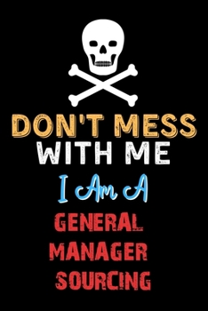 Paperback Don't Mess With Me I Am A GENERAL MANAGER SOURCING - Funny GENERAL MANAGER SOURCING Notebook And Journal Gift Ideas: Lined Notebook / Journal Gift, 12 Book