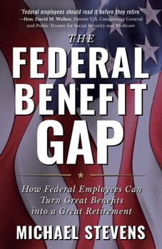 The Federal Benefit Gap: How Federal Employees Can Turn Great Benefits Into a Great Retirement