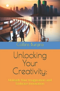 Paperback Unlocking Your Creativity: Unleash Your Imagination and Embrace Innovation Book