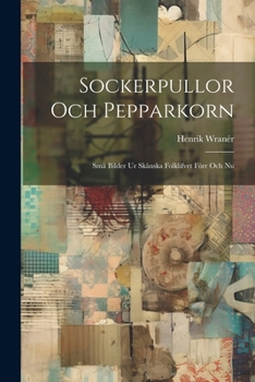 Paperback Sockerpullor Och Pepparkorn: Små Bilder Ur Skånska Folklifvet Förr Och Nu [Swedish] Book