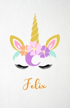 Felix A5 Lined Notebook 110 Pages: Funny Blank Journal For Lovely Magical Unicorn Face Dream Family First Name Middle Last Surname. Unique Student ... Composition Great For Home School Writing
