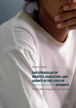 The Struggles of Identity, Education, and Agency in the Lives of Undocumented Students: The Burden of Hyperdocumentation