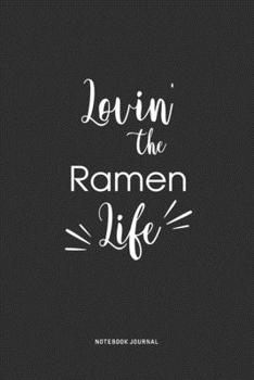 Paperback Lovin The Ramen Life: A 6 x 9 Inch Journal Diary Notebook With A Bold Text Font Slogan On A Matte Cover and 120 Blank Lined Pages Book
