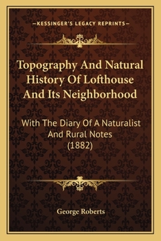 Paperback Topography And Natural History Of Lofthouse And Its Neighborhood: With The Diary Of A Naturalist And Rural Notes (1882) Book